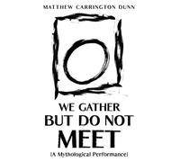We Gather But Do Not Meet: [A Mythological Performance] (WE GATHER: The Mythology of Modern Work)