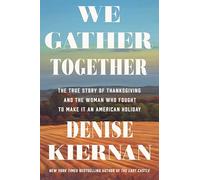 We Gather Together: The True Story of Thanksgiving and the Woman Who Fought to Make It an American Holiday