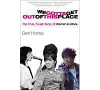 We Gotta Get Out of This Place: The True, Tough Story of Women in Rock