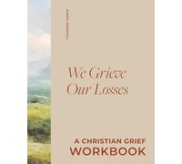 We Grieve Our Losses: A Christian Grief Workbook to Help You Slow Your Soul and Encounter God in Sorrow