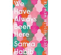 We Have Always Been Here: a queer muslim memoir