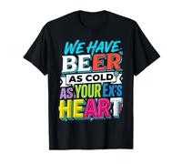 We Have Beer As Cold As Your Ex's Heart Bar Party Laugh |- Camiseta