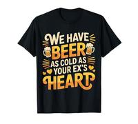 We Have Beer As Cold As Your Ex's Heart Bar Party Laugh |- Camiseta