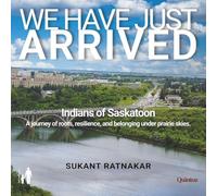 We Have Just Arrived: A journey of roots, resilience, and belonging under prairie skies (Indians of Saskatoon)