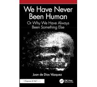 We Have Never Been Human: Or Why We Have Always Been Something Else