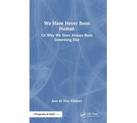 We Have Never Been Human: Or Why We Have Always Been Something Else