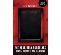 We Hear Only Ourselves: Utopia, Memory, and Resistance