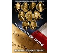 WE HOLD THESE TRUTHS: The Two Beliefs That Still Hold the Power to Transform the Nation and the World