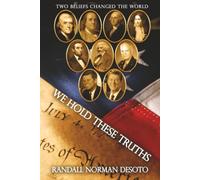 WE HOLD THESE TRUTHS: The Two Beliefs That Still Hold the Power to Transform the Nation and the World