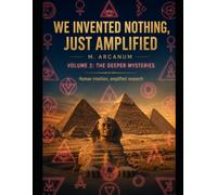 “WE INVENTED NOTHING, JUST AMPLIFIED” Volume 2: The Mysteries Deepen - What Official History Continues to Hide