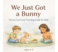 We Just Got a Bunny: Bunny Care and Training Guide for Kids: 3 (We Just Got a Pet)