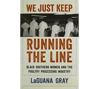We Just Keep Running the Line: Black Southern Women and the Poultry Processing Industry by LaGuana Gray (2014-11-05)