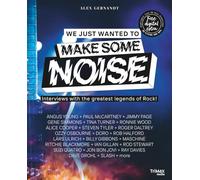 We Just Wanted to Make Some Noise - Interviews with the Greatest Legends of Rock.: PLUS: Sound Files Featuring Highlights from 20 Interviews (Running Time 180 min.)