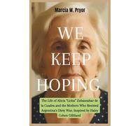WE KEEP HOPING: The Life of Alicia “Licha” Zubasnabar de la Cuadra and the Mothers Who Resisted Argentina’s Dirty War, Inspired by Haley Cohen Gilliland