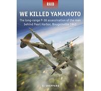 We Killed Yamamoto: The long-range P-38 assassination of the man behind Pearl Harbor, Bougainville 1943: 53 (Raid)