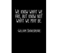 We Know What We Are But Know Not What We May Be William Shakespeare Quote Notebook: Blank Lined Journal (Best Student or Teacher Gift): 6 x 9 inches // 120 Lined Blank Pages // College Ruled