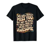 We’ll Miss You But You’ll Miss Us More - Camiseta
