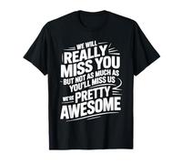 We’ll Miss You But You’ll Miss Us More - Camiseta