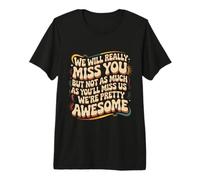 We’ll Miss You But You’ll Miss Us More - Camiseta Premium