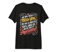 We’ll Miss You But You’ll Miss Us More Camiseta Premium