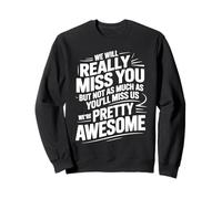 We’ll Miss You But You’ll Miss Us More - Sudadera