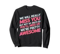 We’ll Miss You But You’ll Miss Us More - Sudadera