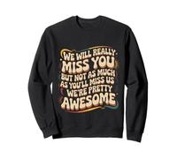 We’ll Miss You But You’ll Miss Us More - Sudadera