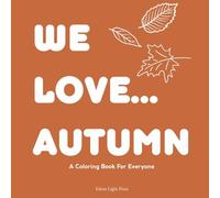 WE LOVE... AUTUMN: A Cozy Coloring Book for Stress Relief. Fun Fall Designs, Pumpkins, Thanksgiving, and Halloween Themes for Kids, Teens, and Adults.