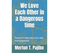 We Love Each Other in a Dangerous time: Poetry of reflection, love and rearrangement