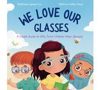 We Love Our Glasses: A Simple Guide to Why Some Children Wear Glasses