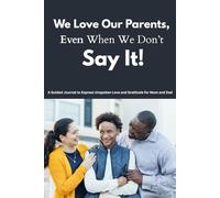 We Love Our Parents, Even When We Don’t Say It: A Guided Journal to Express Unspoken Love and Gratitude for Mom and Dad