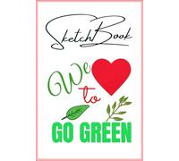 We Love to Go Green Sketchbook Gardening Lovers: A Nature-Inspired Blank Sketch book for Plant Enthusiasts and Eco-Conscious Creative Living