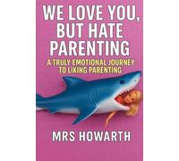 WE LOVE YOU, BUT HATE PARENTING: A TRULY EMOTIONAL JOURNEY TO LIKING PARENTING