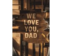 We Love You, Dad: A Lined Journal for the Dad Who Builds, Fixes, and Creates with His Hands, A 6x9 Lined Notebook | 120 Pages | Perfect Gift for Handy Dads, Carpenters, Builders, and DIY Lovers