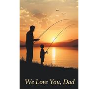 We Love You, Dad: A Lined Journal for the Dad Who Loves Fishing, Adventure & the Great Outdoors, 6x9 Fishing-Themed Notebook | 120 Lined Pages | ... for Fisherman Dads, Outdoor Lovers & Anglers