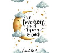 We Love You to the Moon and Back: Baby Shower Hardcover Guest Book: Moon & Stars Gender-Neutral - Themed Keepsake Baby Shower Sign-In Book with 150 ... Pages & Advice Notes for Parents-to-Be Book