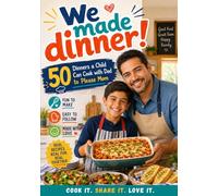 We Made Dinner! 50 Dinners a Child Can Cook with Dad to Please Mom: The Father-and-Child Cookbook That Builds Kitchen Confidence, Lasting Memories, and a Mom-Pleasing Dinner in About an Hour