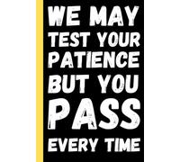 We May Test Your Patience But You Pass Every Time: Funny Boss Gift Journal from Team Employees Coworkers - Sarcastic Lined Notebook for Boss’s Day Office Humor Work Notes