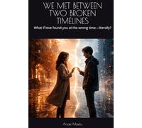 WE MET BETWEEN TWO BROKEN TIMELINES: What if love found you at the wrong time-literally?
