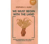 We Must Begin with the Land: Seeking Abundance and Liberation through Social Ecology