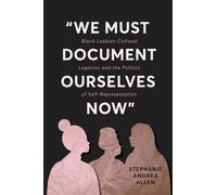 “We Must Document Ourselves Now”: Black Lesbian Cultural Legacies and the Politics of Self-Representation (Digital Media, Feminist Resistance)