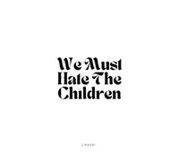 We Must Hate The Children