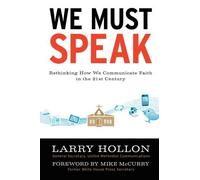 We Must Speak: Rethinking How We Communicate Faith in the 21st Century by Hollon, Larry (2012) Paperback
