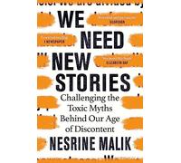 We Need New Stories: Challenging the Toxic Myths Behind Our Age of Discontent