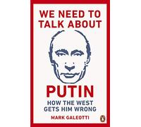 We Need To Talk About Putin: How the West gets him wrong