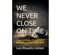 WE NEVER CLOSE ON TIME: The psychology of sticking to decisions that no longer work