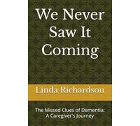 We Never Saw It Coming: The Missed Clues of Dementia: A Caregiver's Journey
