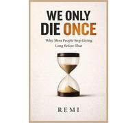 We Only DIE Once: Why Most People Stop Living Long Before That