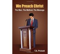 We Preach Christ: The Man, The Method, The Message by T. A. Prickett (13-Dec-2004) Paperback