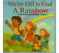 We’re Off to Find A Rainbow: A Colorful Adventure of Friendship, Nature, and Imagination